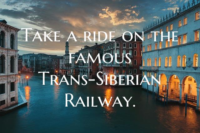 Take a ride on the famous Trans-Siberian Railway.