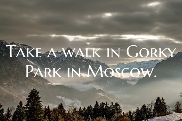 Take a walk in Gorky Park in Moscow.